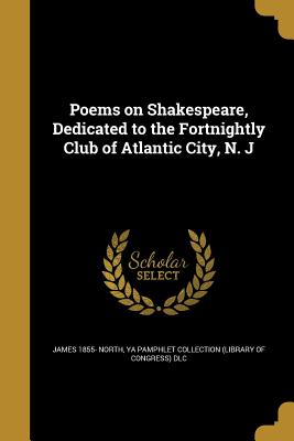 Poems on Shakespeare, Dedicated to the Fortnightly Club of Atlantic City, N. J