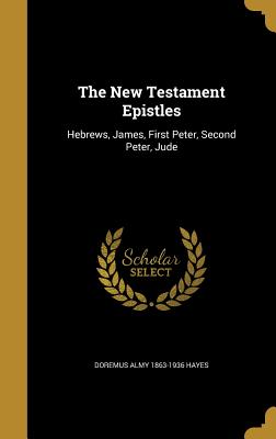 The New Testament Epistles: Hebrews, James, First Peter, Second Peter, Jude