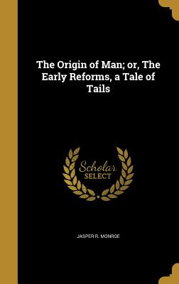 The Origin of Man; Or, the Early Reforms, a Tale of Tails