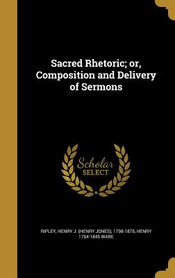 Sacred Rhetoric; Or, Composition and Delivery of Sermons