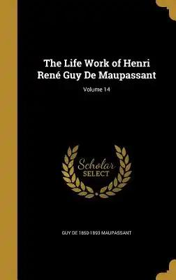 The Life Work of Henri René Guy De Maupassant; Volume 14