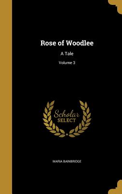 Rose of Woodlee: A Tale; Volume 3