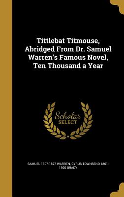 Tittlebat Titmouse, Abridged from Dr. Samuel Warren's Famous Novel, Ten Thousand a Year