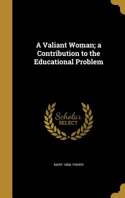 A Valiant Woman; a Contribution to the Educational Problem