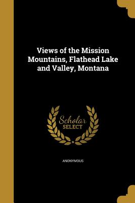 Views of the Mission Mountains, Flathead Lake and Valley, Montana