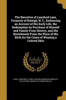 The Narrative of Lunsford Lane, Formerly of Raleigh, N. C., Embracing an Account of His Early Life, the Redemption by Purchase of Himself and Family f