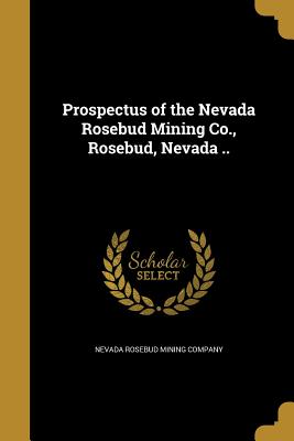 Prospectus of the Nevada Rosebud Mining Co., Rosebud, Nevada ..