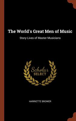 The World's Great Men of Music: Story-Lives of Master Musicians