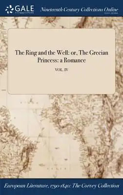 The Ring and the Well: Or, the Grecian Princess: A Romance; Vol. IV