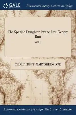 The Spanish Daughter: By the REV. George Butt; Vol. I