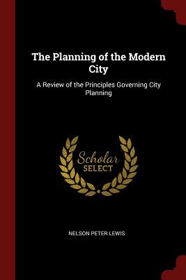 The Planning of the Modern City: A Review of the Principles Governing City Planning