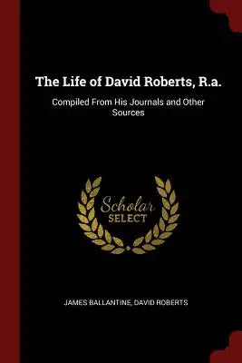 The Life of David Roberts, R.A.: Compiled from His Journals and Other Sources