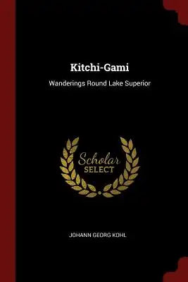 Kitchi-Gami: Wanderings Round Lake Superior