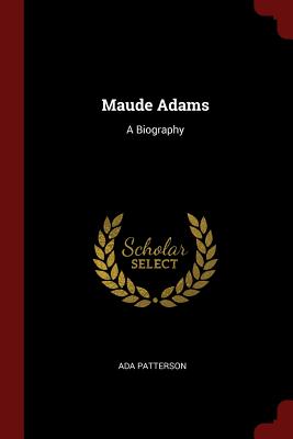 Maude Adams: A Biography