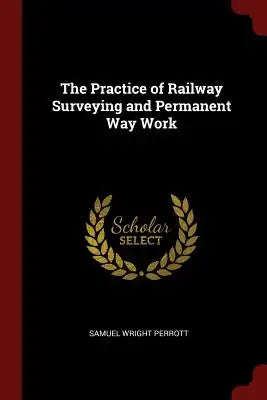 The Practice of Railway Surveying and Permanent Way Work