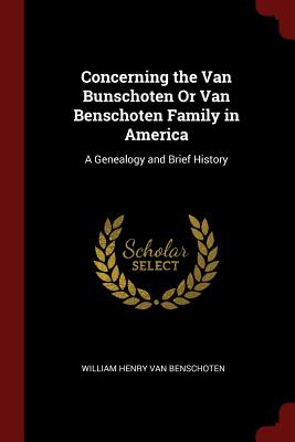 Concerning the Van Bunschoten or Van Benschoten Family in America: A Genealogy and Brief History