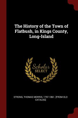 The History of the Town of Flatbush, in Kings County, Long-Island