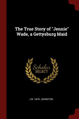 The True Story of Jennie Wade, a Gettysburg Maid