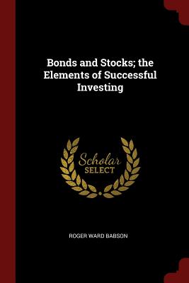Bonds and Stocks; The Elements of Successful Investing