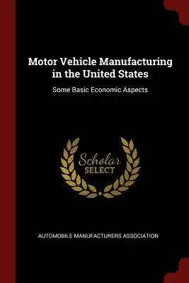 Motor Vehicle Manufacturing in the United States: Some Basic Economic Aspects