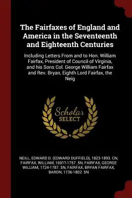 The Fairfaxes of England and America in the Seventeenth and Eighteenth Centuries: Including Letters from and to Hon. William Fairfax, President of Cou