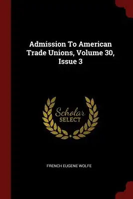 Admission To American Trade Unions, Volume 30, Issue 3