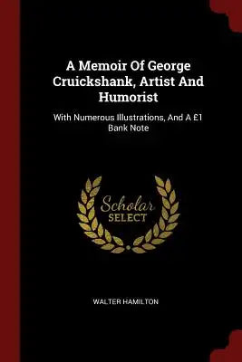 A Memoir Of George Cruickshank, Artist And Humorist: With Numerous Illustrations, And A £1 Bank Note