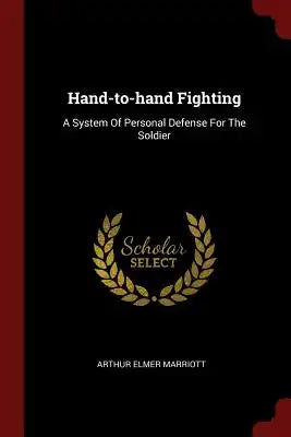 Hand-to-hand Fighting: A System Of Personal Defense For The Soldier