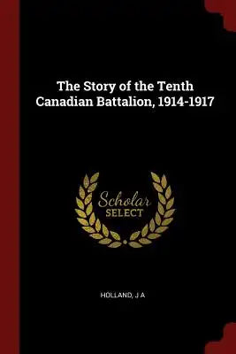 The Story of the Tenth Canadian Battalion, 1914-1917