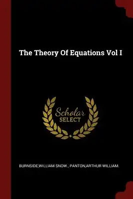 The Theory Of Equations Vol I