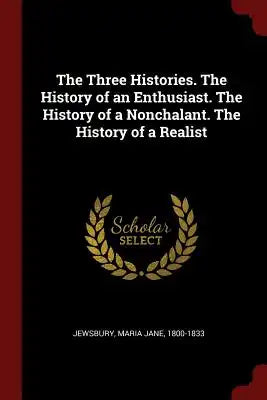The Three Histories. the History of an Enthusiast. the History of a Nonchalant. the History of a Realist
