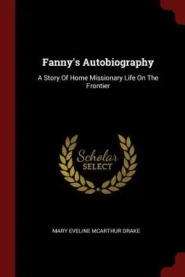 Fanny's Autobiography: A Story of Home Missionary Life on the Frontier