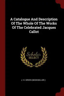 A Catalogue and Description of the Whole of the Works of the Celebrated Jacques Callot