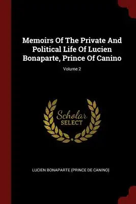 Memoirs of the Private and Political Life of Lucien Bonaparte, Prince of Canino; Volume 2