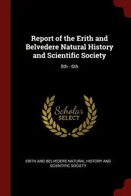 Report of the Erith and Belvedere Natural History and Scientific Society: 5th - 6th