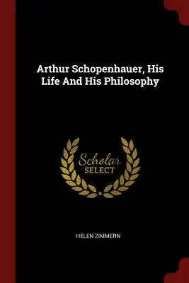 Arthur Schopenhauer, His Life And His Philosophy