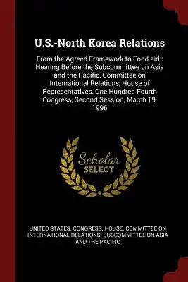 U.S.-North Korea Relations: From the Agreed Framework to Food aid: Hearing Before the Subcommittee on Asia and the Pacific, Committee on Internati