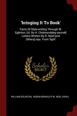 'bringing It To Book': Facts Of Slate-writing Through W. Eglinton, Ed. By H. Cholmondeley-pennell, Letters Written By R. Noel [and Others].re