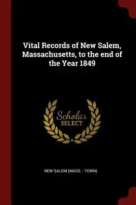 Vital Records of New Salem, Massachusetts, to the End of the Year 1849