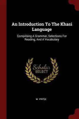 An Introduction To The Khasi Language: Comprising A Grammar, Selections For Reading, And A Vocabulary
