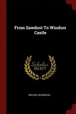 From Sawdust To Windsor Castle