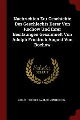 Nachrichten Zur Geschichte Des Geschlechts Derer Von Rochow Und Ihrer Besitzungen Gesammelt Von Adolph Friedrich August Von Rochow