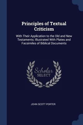Principles of Textual Criticism: With Their Application to the Old and New Testaments; Illustrated With Plates and Facsimiles of Biblical Documents
