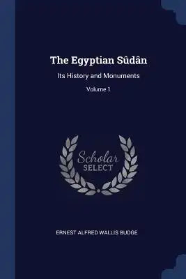 The Egyptian Sûdân: Its History and Monuments; Volume 1