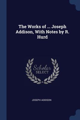 The Works of ... Joseph Addison, With Notes by R. Hurd