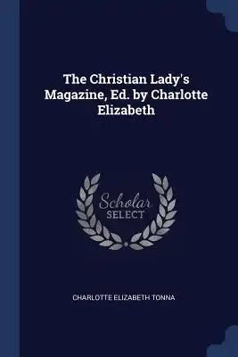 The Christian Lady's Magazine, Ed. by Charlotte Elizabeth