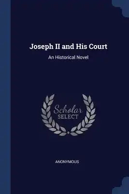 Joseph II and His Court: An Historical Novel