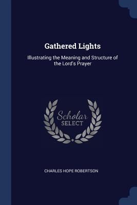 Gathered Lights: Illustrating the Meaning and Structure of the Lord's Prayer