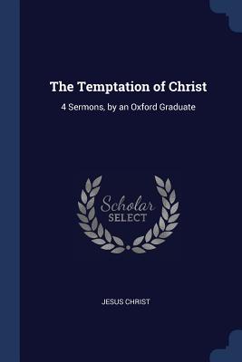The Temptation of Christ: 4 Sermons, by an Oxford Graduate