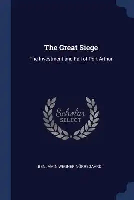 The Great Siege: The Investment and Fall of Port Arthur